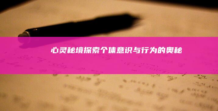 心灵秘境：探索个体意识与行为的奥秘